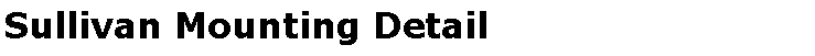Text Box: Sullivan Mounting Detail