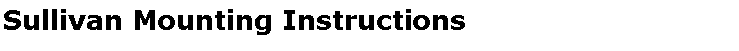 Text Box: Sullivan Mounting Instructions